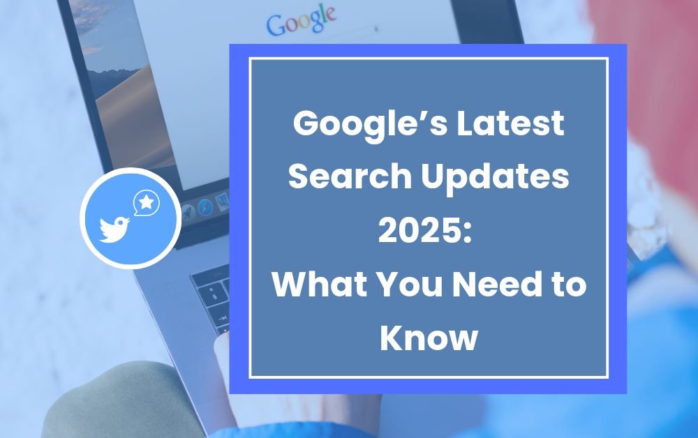 Google’s Latest Search Updates 2025: What You Need to Know