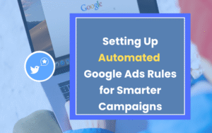 Setting Up Automated Google Ads Rules for Smarter Campaigns